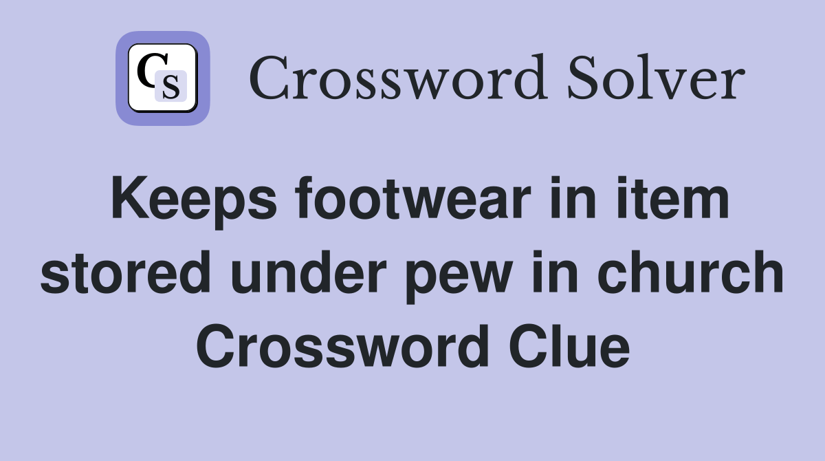Keeps footwear in item stored under pew in church Crossword Clue